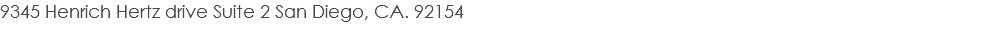 9345 Henrich Hertz drive Suite 2 San Diego, CA. 92154